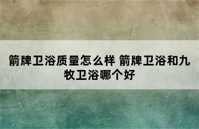 箭牌卫浴质量怎么样 箭牌卫浴和九牧卫浴哪个好